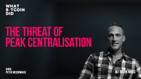 The Threat of Peak Centralisation with Mark Moss by What Bitcoin Did