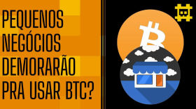 Quando os pequenos negócios entrarão no Bitcoin? - [CORTE] by HASH - Cortes bitcoinheiros