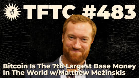 #483: Bitcoin Is The 7th Largest Base Money In The World with Matthew Mežinskis by TFTC