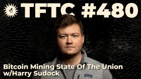 #480: Bitcoin Mining State Of The Union with Harry Sudock by TFTC