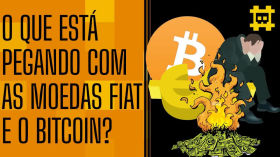 O que está acontecendo com as moedas FIAT e bitcoin durante os últimos dias e meses? - [CORTE] by HASH - Cortes bitcoinheiros