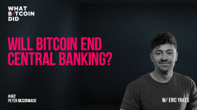 Will Bitcoin End Central Banking? with Eric Yakes by What Bitcoin Did