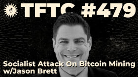 #479: Socialist Attack On Bitcoin Mining with Jason Brett by TFTC