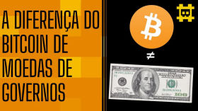 Por que o bitcoin é diferente de moedas governamentais? - [CORTE] by HASH - Cortes bitcoinheiros